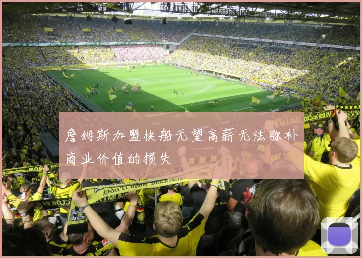 詹姆斯加盟快船无望高薪无法弥补商业价值的损失