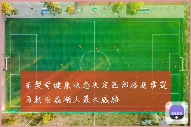 东契奇健康状态决定西部格局雷霆马刺或成湖人最大威胁